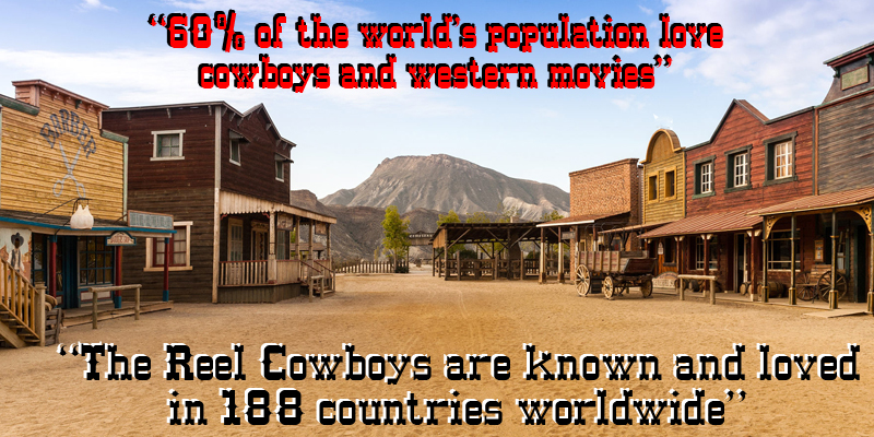 60% of the world's population love cowboys and western movies. The Reel Cowboys are known and loved in 188 countries worldwide.
